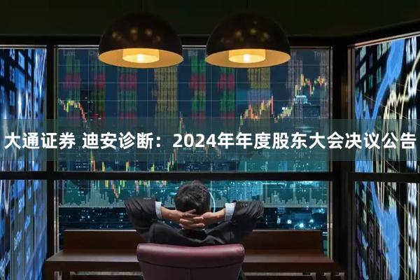大通证券 迪安诊断：2024年年度股东大会决议公告